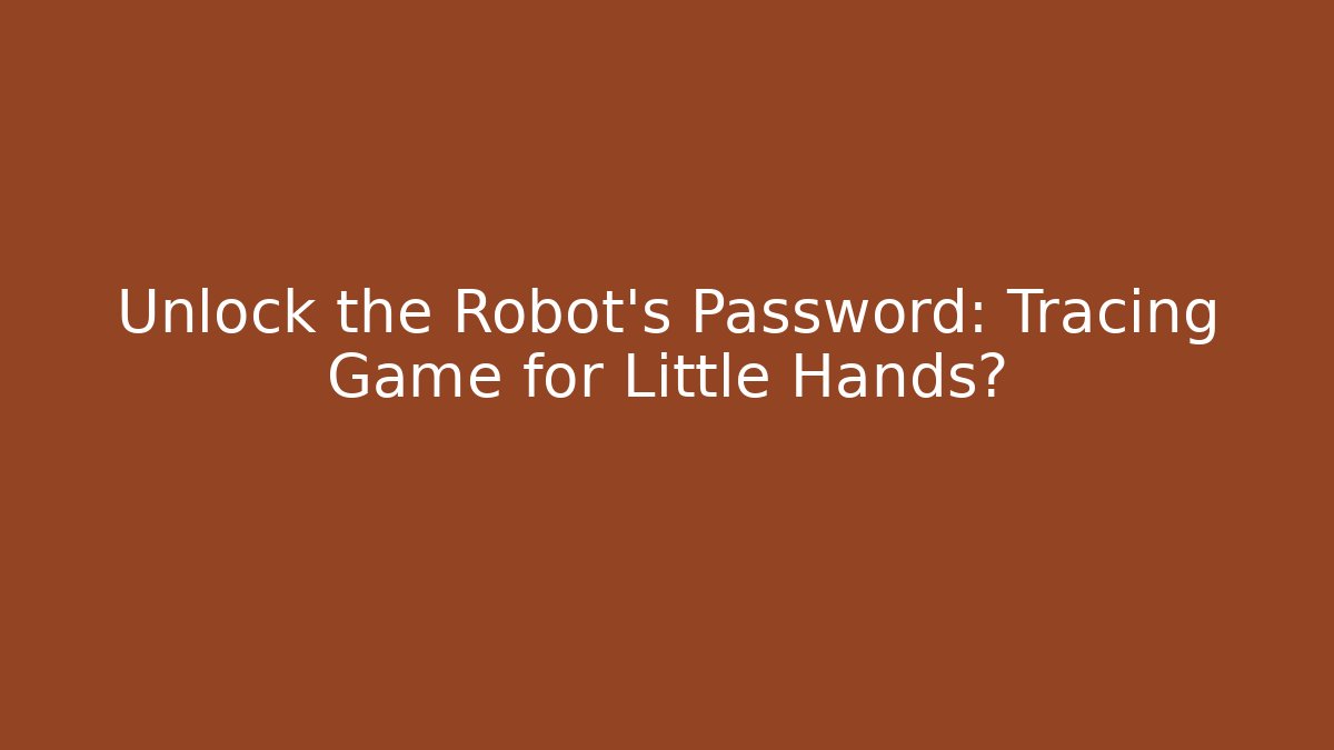 Unlock the Robot's Password: Tracing Game for Little Hands?