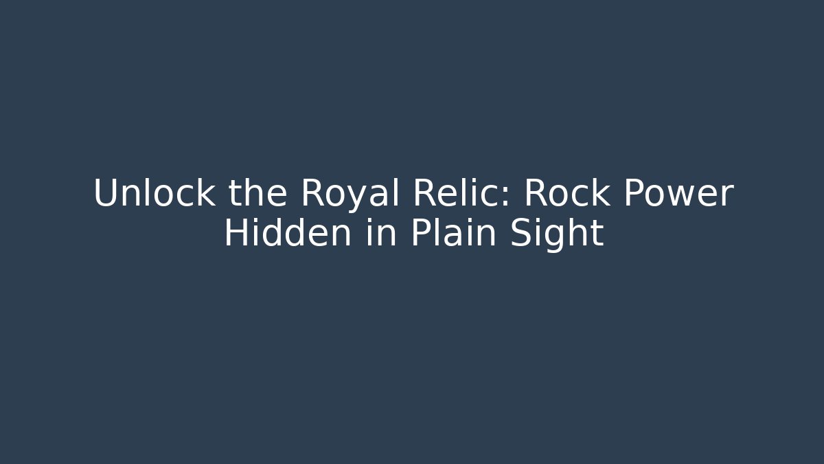 Unlock the Royal Relic: Rock Power Hidden in Plain Sight