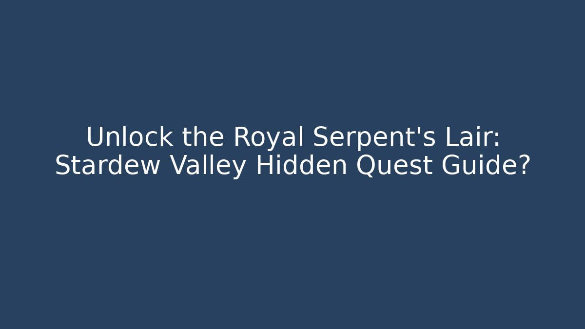 Unlock the Royal Serpent's Lair: Stardew Valley Hidden Quest Guide?