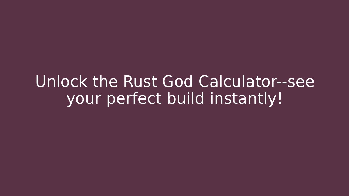 Unlock the Rust God Calculator—see your perfect build instantly!