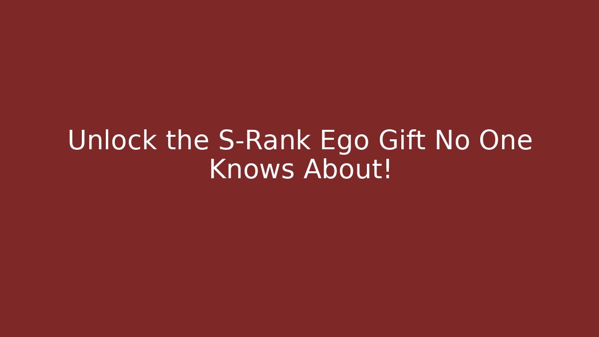 Unlock the S-Rank Ego Gift No One Knows About!