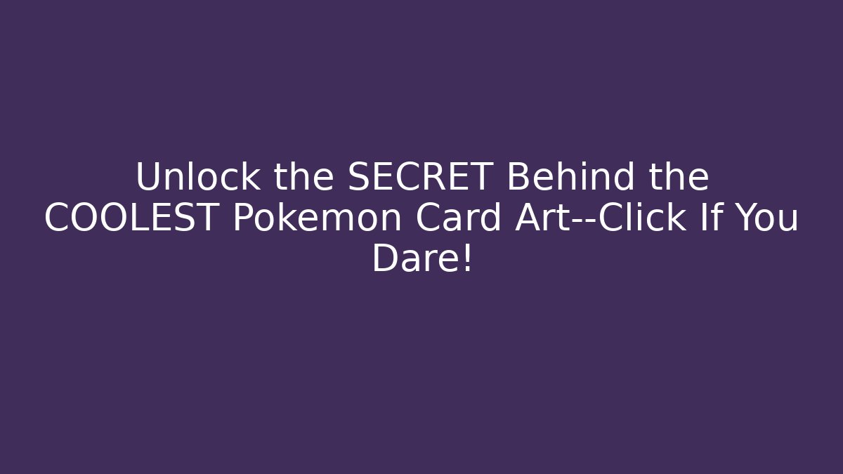 Unlock the SECRET Behind the COOLEST Pokémon Card Art—Click If You Dare!