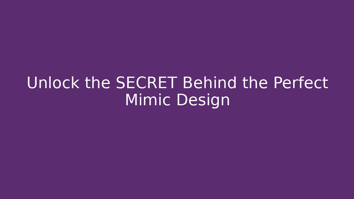 Unlock the SECRET Behind the Perfect Mimic Design