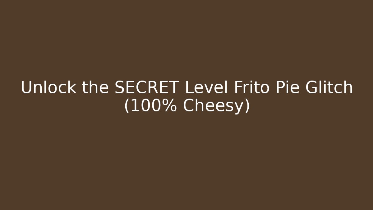 Unlock the SECRET Level Frito Pie Glitch (100% Cheesy)