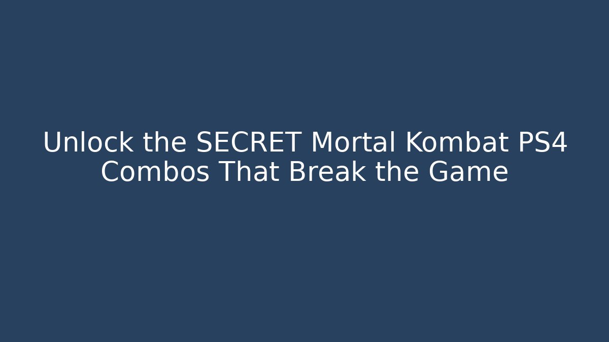 Unlock the SECRET Mortal Kombat PS4 Combos That Break the Game