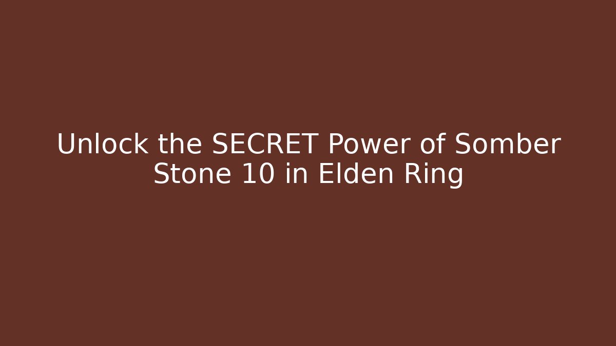 Unlock the SECRET Power of Somber Stone 10 in Elden Ring