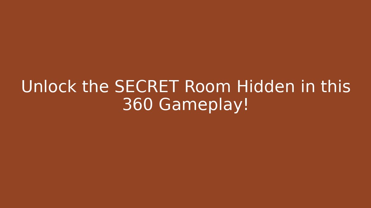 Unlock the SECRET Room Hidden in this 360 Gameplay!