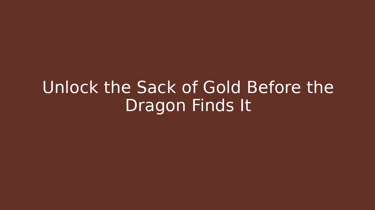 Unlock the Sack of Gold Before the Dragon Finds It