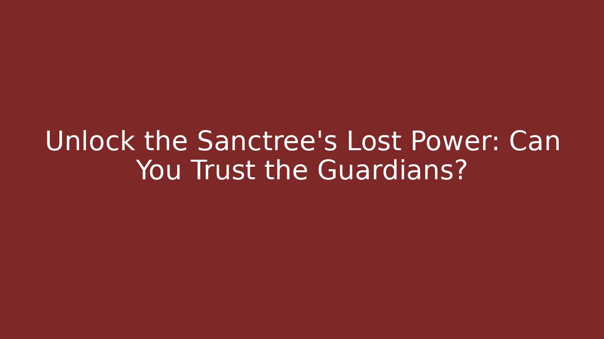 Unlock the Sanctree's Lost Power: Can You Trust the Guardians?