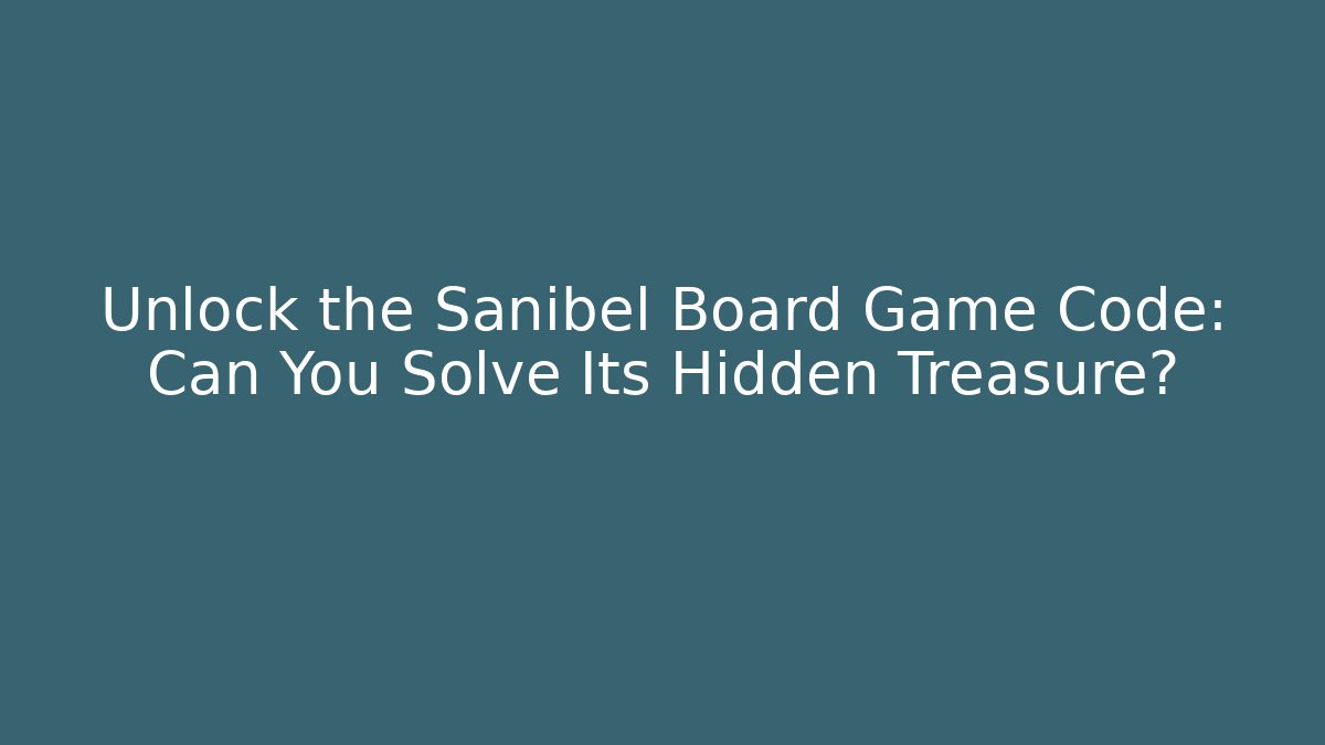 Unlock the Sanibel Board Game Code: Can You Solve Its Hidden Treasure?