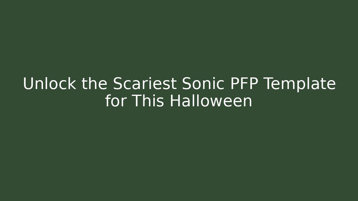Unlock the Scariest Sonic PFP Template for This Halloween