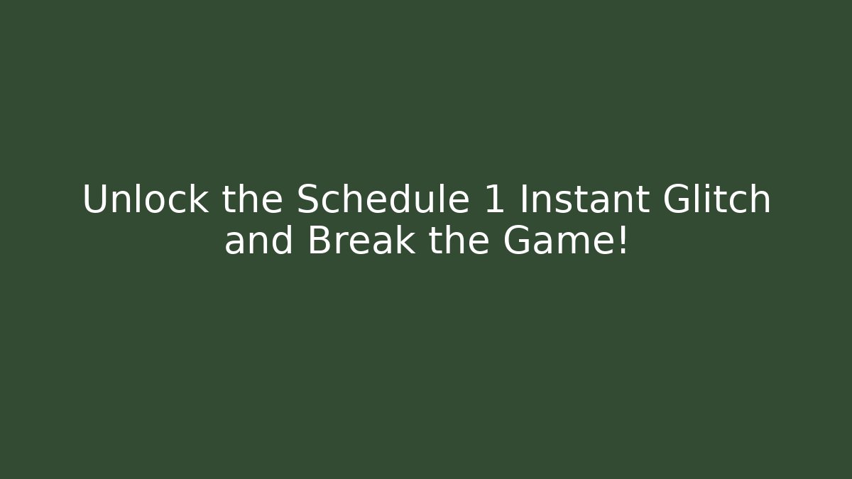 Unlock the Schedule 1 Instant Glitch and Break the Game!