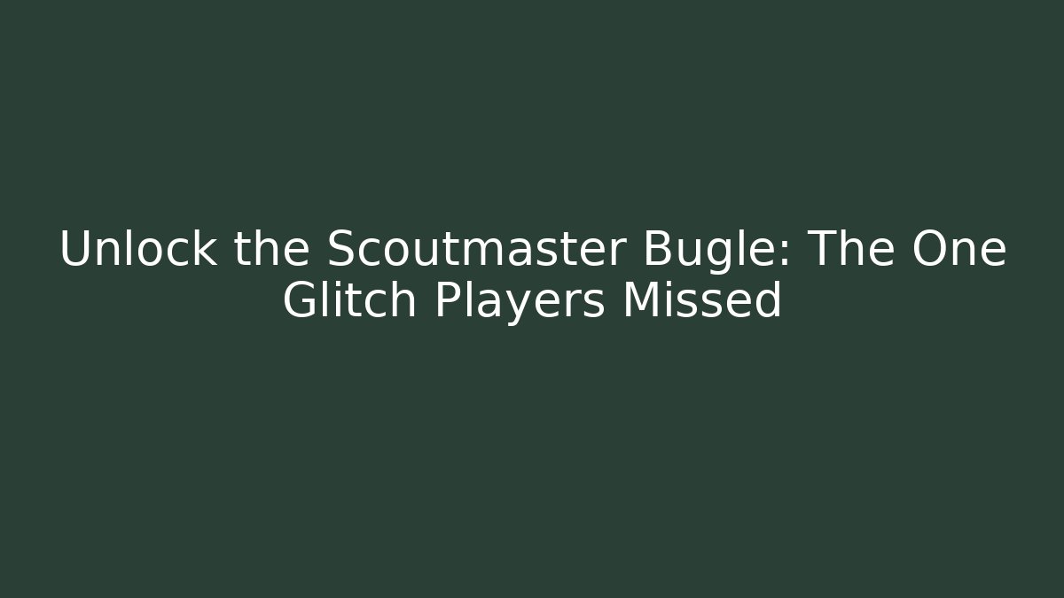 Unlock the Scoutmaster Bugle: The One Glitch Players Missed