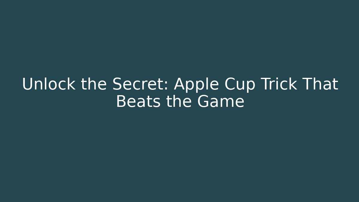 Unlock the Secret: Apple Cup Trick That Beats the Game