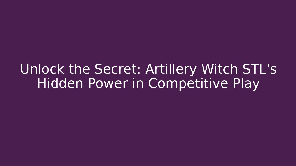 Unlock the Secret: Artillery Witch STL’s Hidden Power in Competitive Play