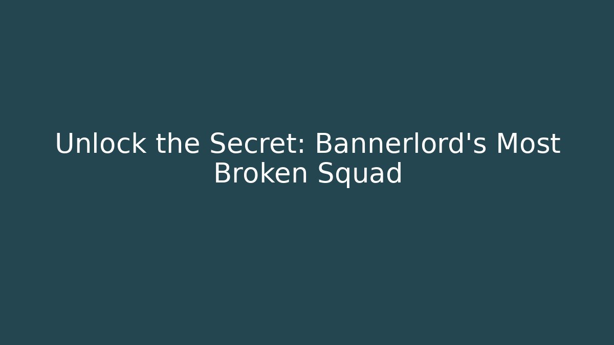 Unlock the Secret: Bannerlord's Most Broken Squad - Método de Aprovação
