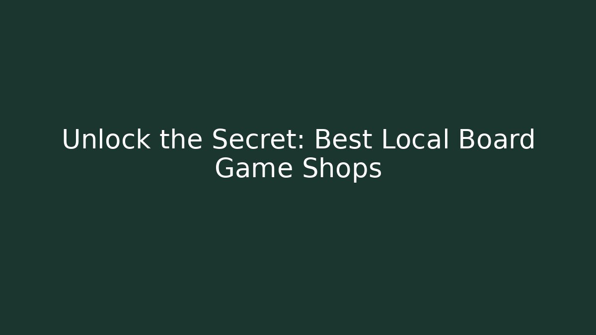 Unlock the Secret: Best Local Board Game Shops
