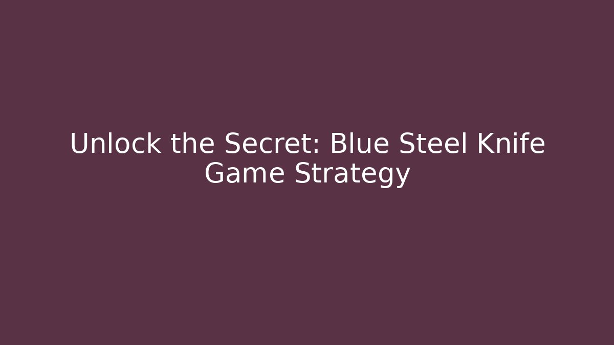 Unlock the Secret: Blue Steel Knife Game Strategy