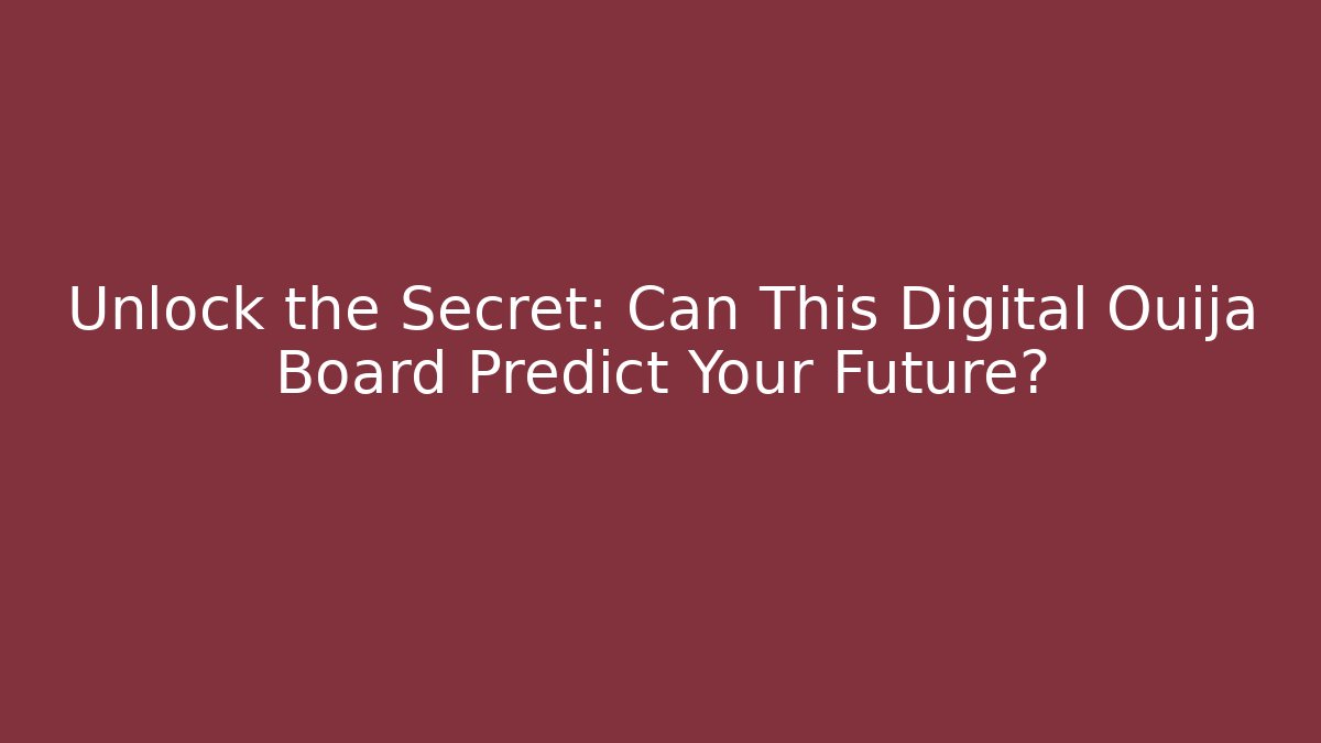 Unlock the Secret: Can This Digital Ouija Board Predict Your Future?