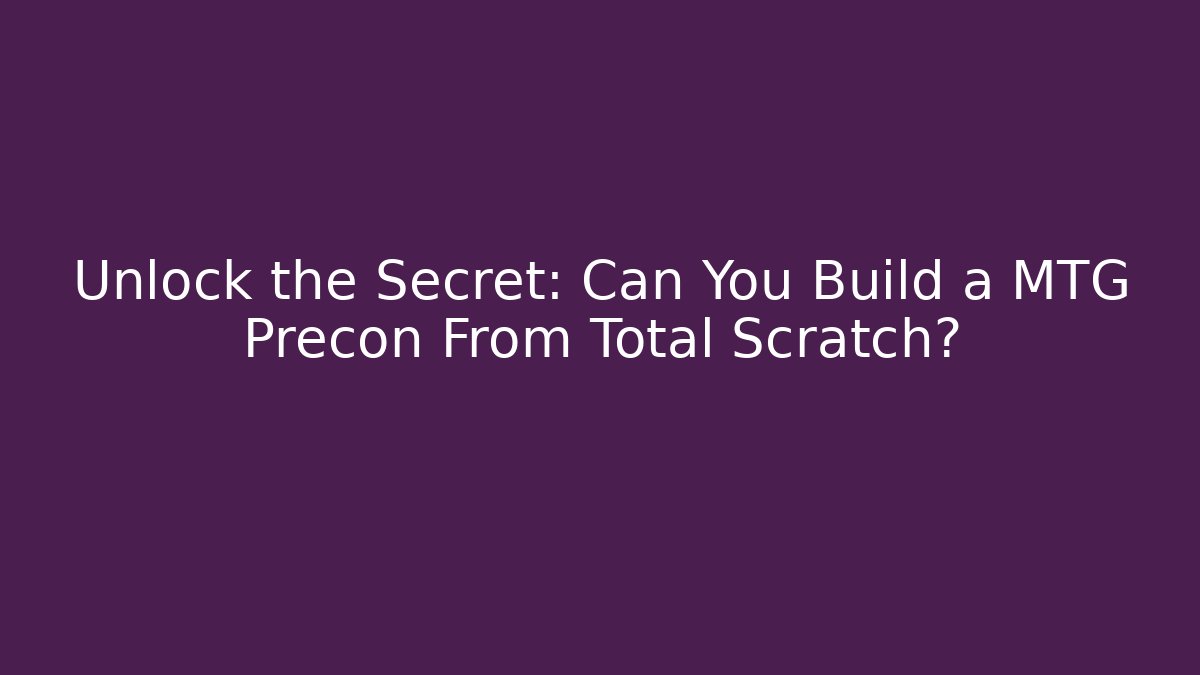 Unlock the Secret: Can You Build a MTG Precon From Total Scratch?