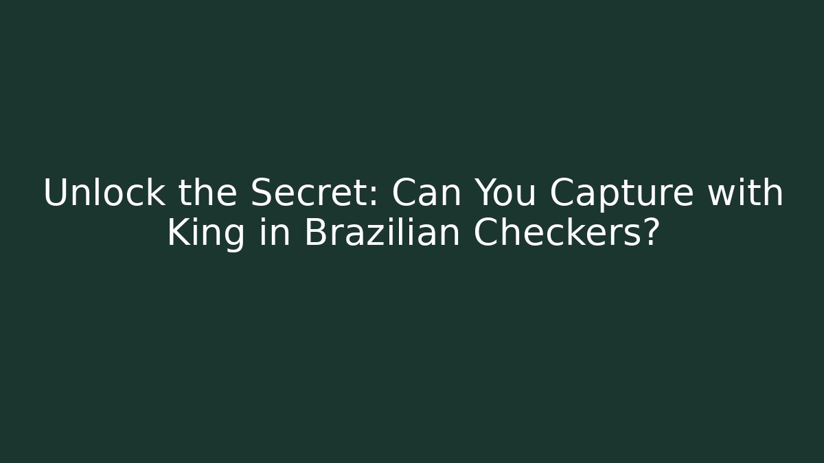 Unlock the Secret: Can You Capture with King in Brazilian Checkers? - Método de Aprovação