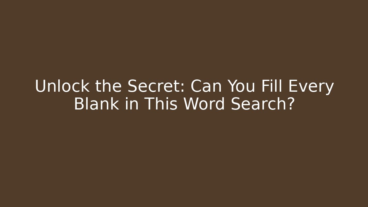 Unlock the Secret: Can You Fill Every Blank in This Word Search?