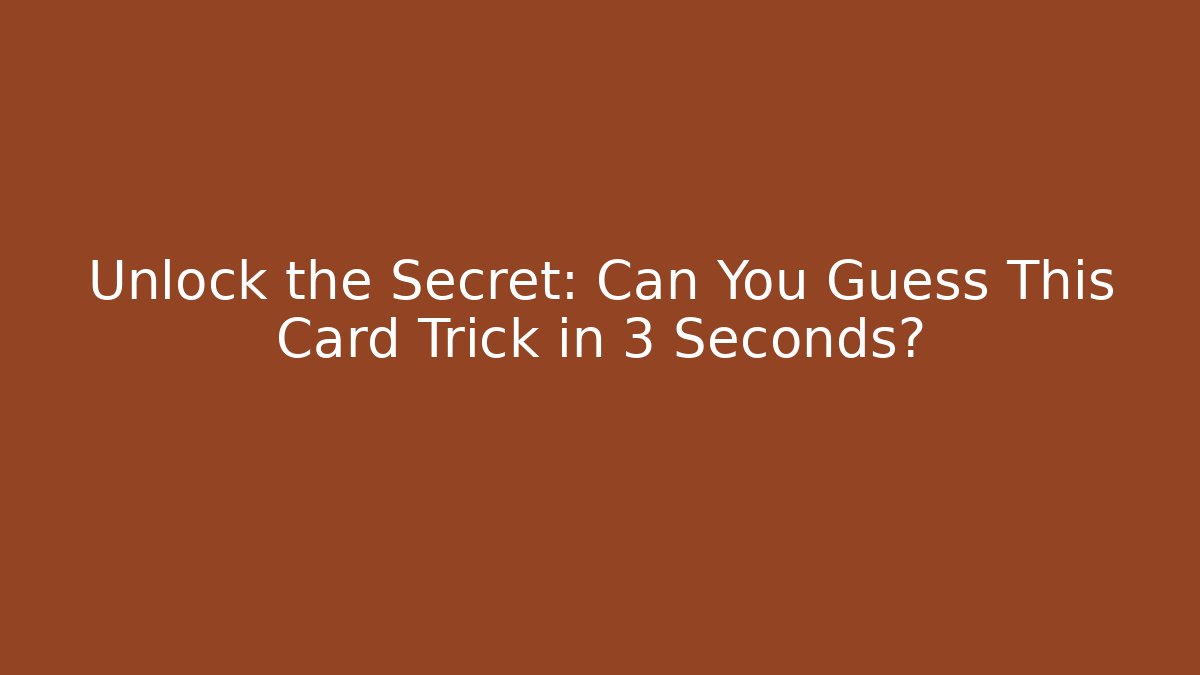 Unlock the Secret: Can You Guess This Card Trick in 3 Seconds?