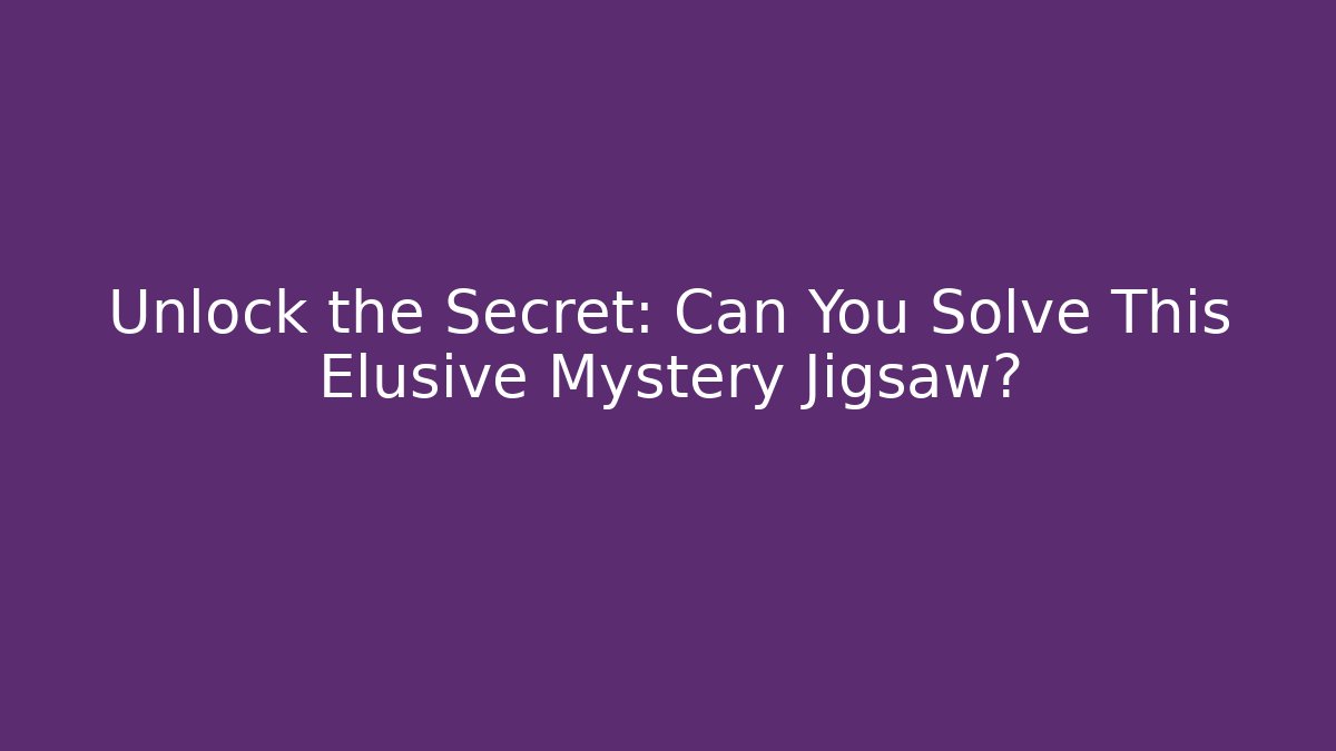 Unlock the Secret: Can You Solve This Elusive Mystery Jigsaw?