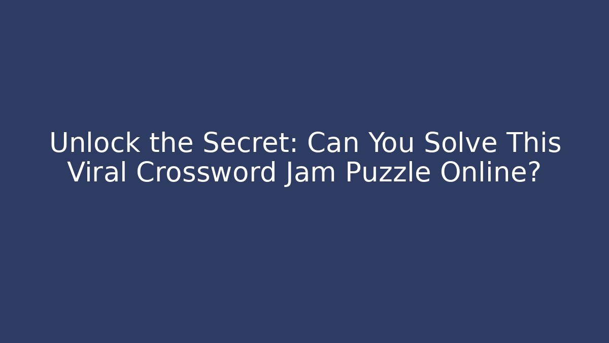 Unlock the Secret: Can You Solve This Viral Crossword Jam Puzzle Online?