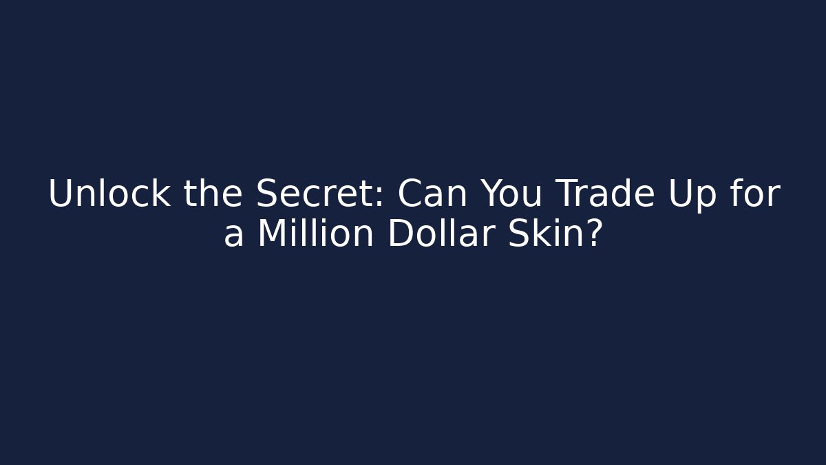 Unlock the Secret: Can You Trade Up for a Million Dollar Skin?