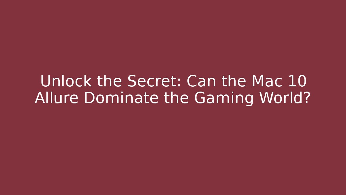 Unlock the Secret: Can the Mac 10 Allure Dominate the Gaming World?