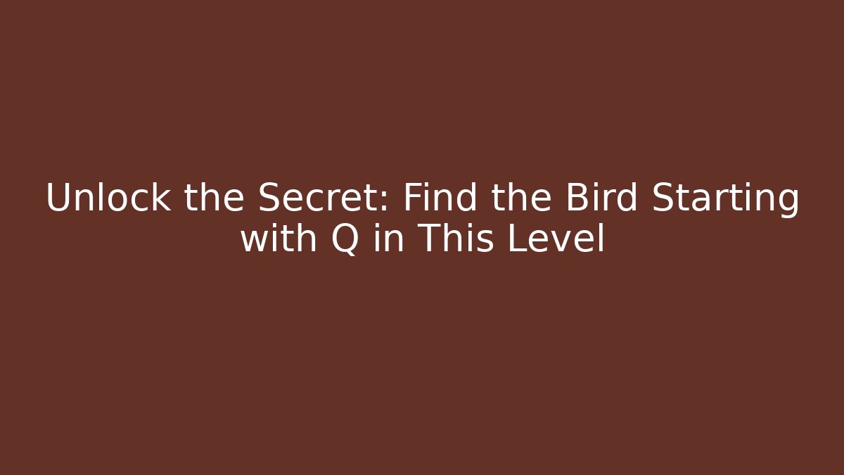 Unlock the Secret: Find the Bird Starting with Q in This Level