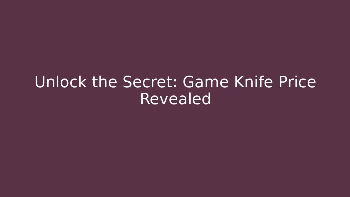 Unlock the Secret: Game Knife Price Revealed