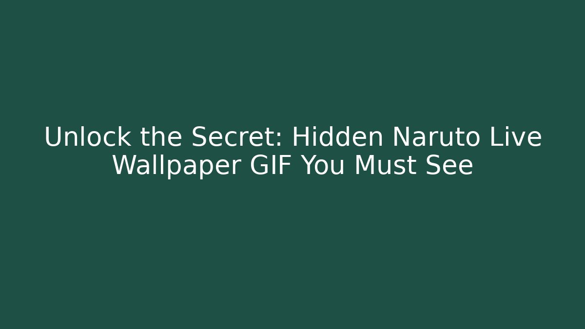 Unlock the Secret: Hidden Naruto Live Wallpaper GIF You Must See
