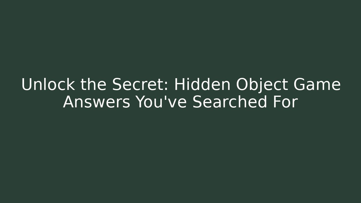 Unlock the Secret: Hidden Object Game Answers You've Searched For