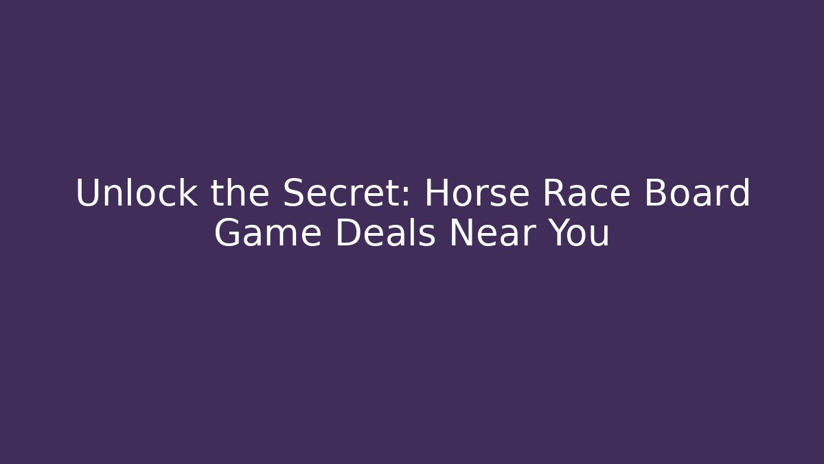 Unlock the Secret: Horse Race Board Game Deals Near You