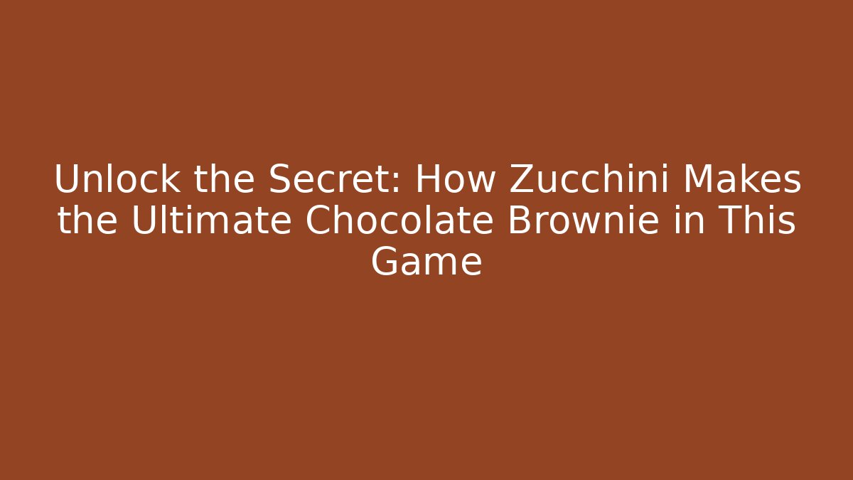 Unlock the Secret: How Zucchini Makes the Ultimate Chocolate Brownie in This Game