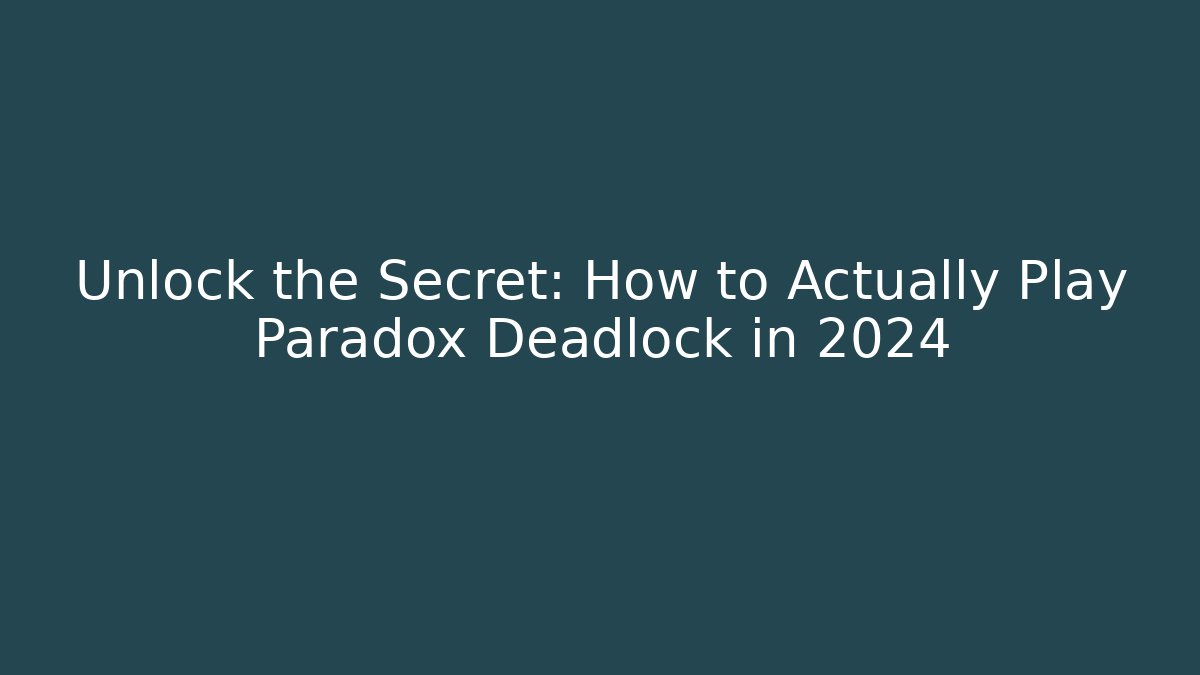 Unlock the Secret: How to Actually Play Paradox Deadlock in 2024