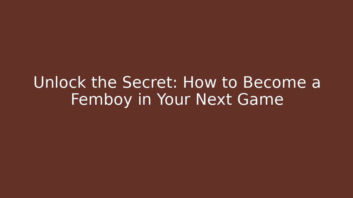 Unlock the Secret: How to Become a Femboy in Your Next Game