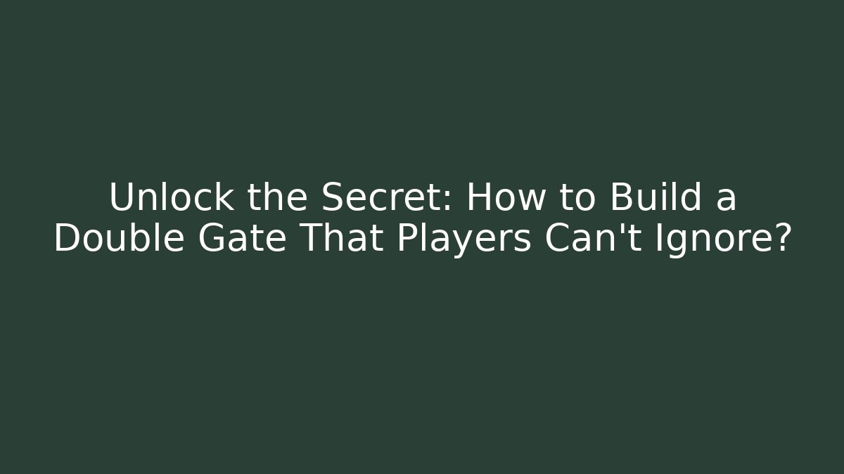 Unlock the Secret: How to Build a Double Gate That Players Can't Ignore?