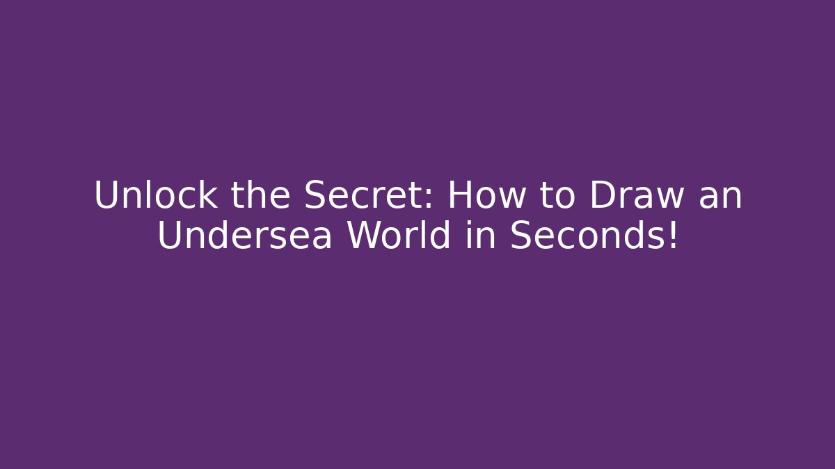 Unlock the Secret: How to Draw an Undersea World in Seconds!