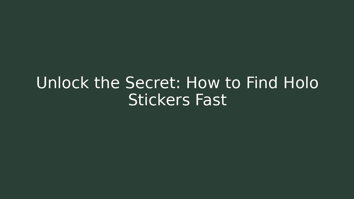 Unlock the Secret: How to Find Holo Stickers Fast