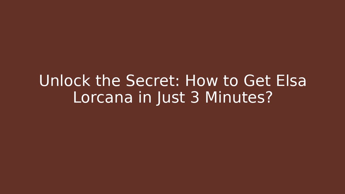 Unlock the Secret: How to Get Elsa Lorcana in Just 3 Minutes?