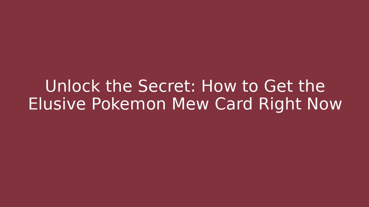 Unlock the Secret: How to Get the Elusive Pokémon Mew Card Right Now