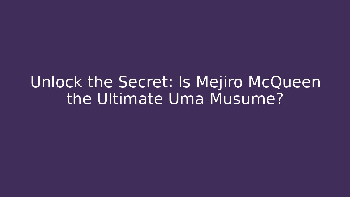 Unlock the Secret: Is Mejiro McQueen the Ultimate Uma Musume?