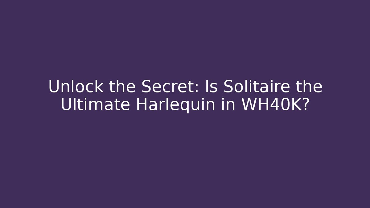 Unlock the Secret: Is Solitaire the Ultimate Harlequin in WH40K? - Método de Aprovação