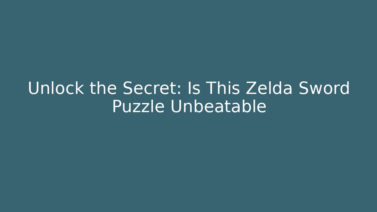 Unlock the Secret: Is This Zelda Sword Puzzle Unbeatable