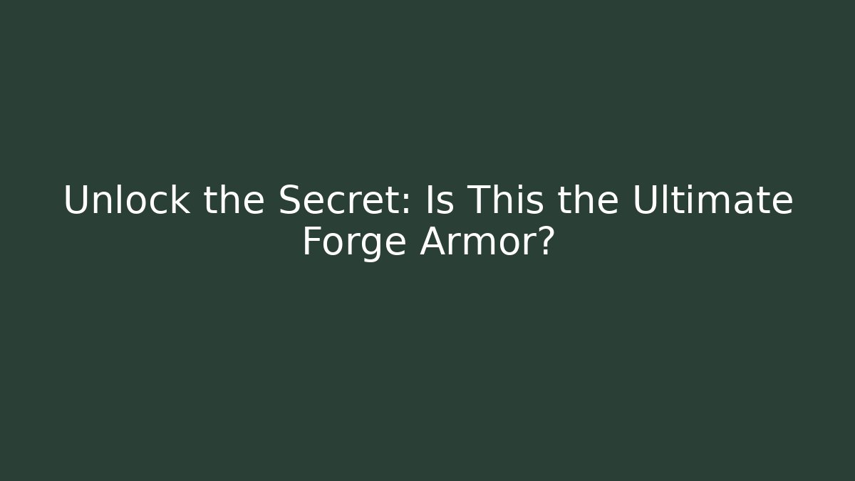 Unlock the Secret: Is This the Ultimate Forge Armor?