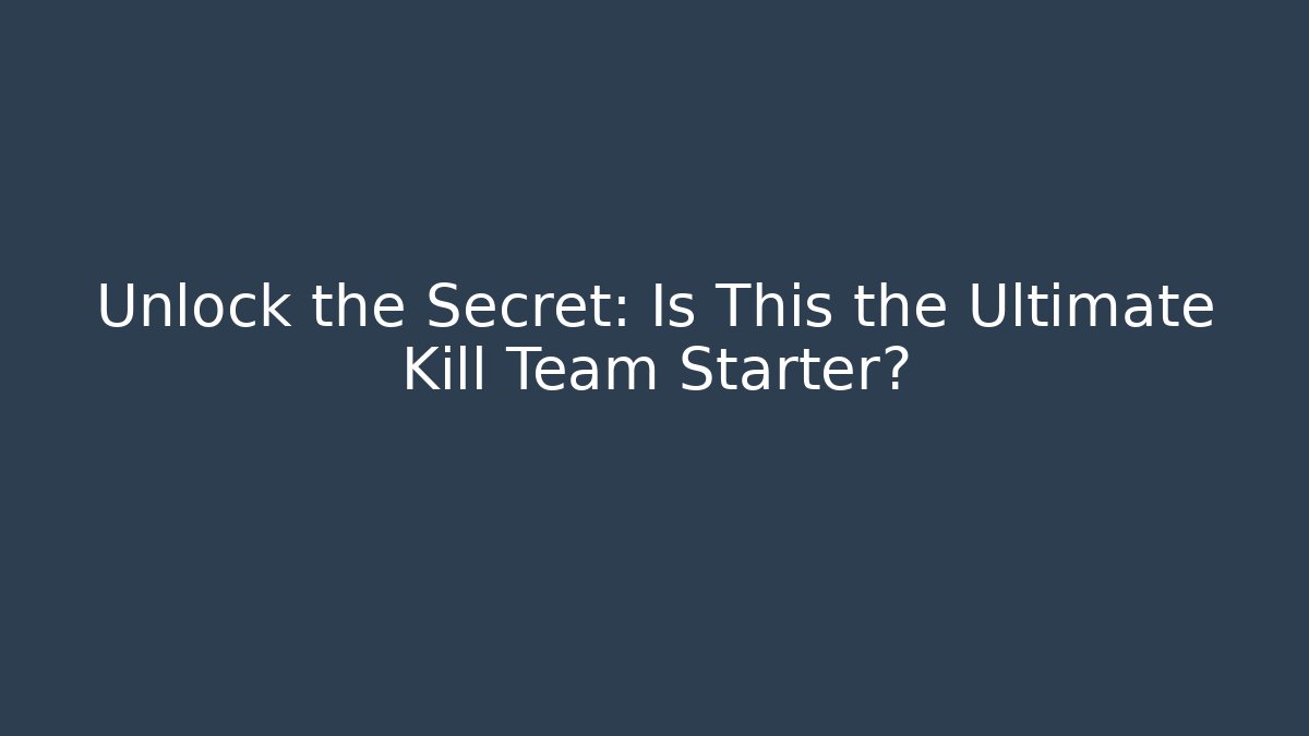 Unlock the Secret: Is This the Ultimate Kill Team Starter?