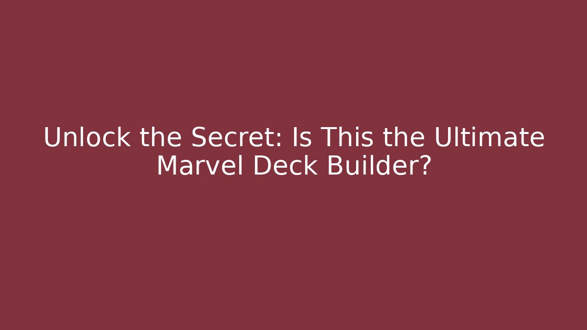 Unlock the Secret: Is This the Ultimate Marvel Deck Builder?